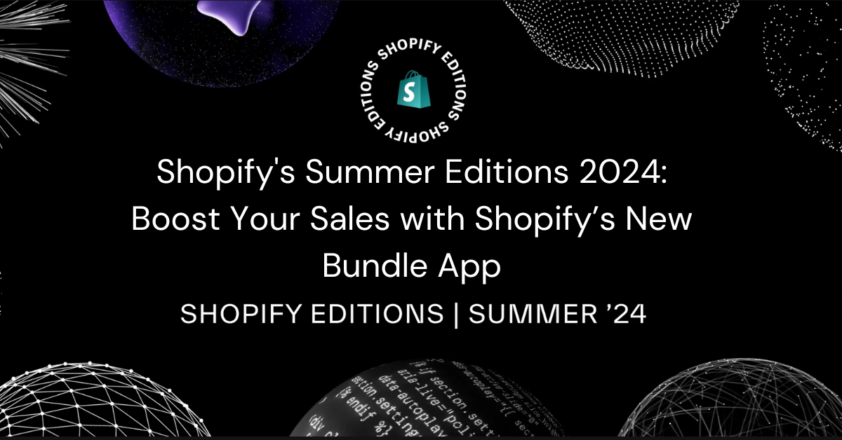 Shopify's Summer Editions 2024: Boost Your Sales with Shopify’s New Bundle App